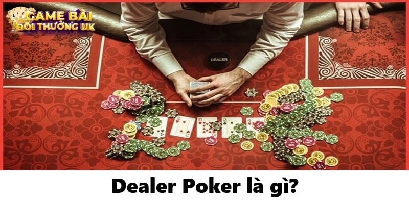 Dealer Poker Là Gì? Vai Trò & Ảnh Hưởng Của Dealer Trong Poker