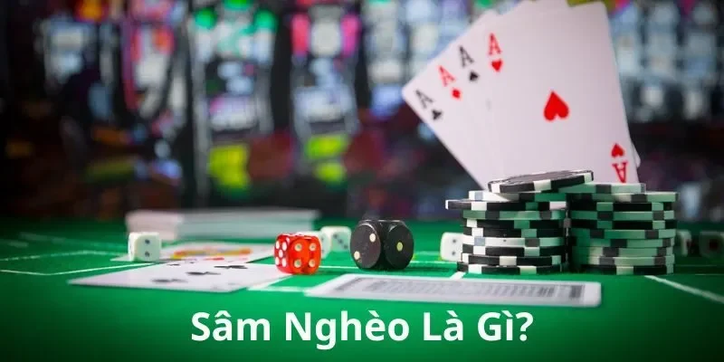 Sâm nghèo là gì? Cách chơi và kinh nghiệm thắng lớn tại Game Bài Đổi Thưởng